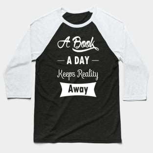 A Book A Day Keeps Reality Away Baseball T-Shirt